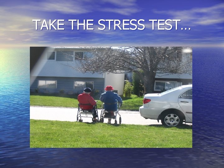 TAKE THE STRESS TEST… 