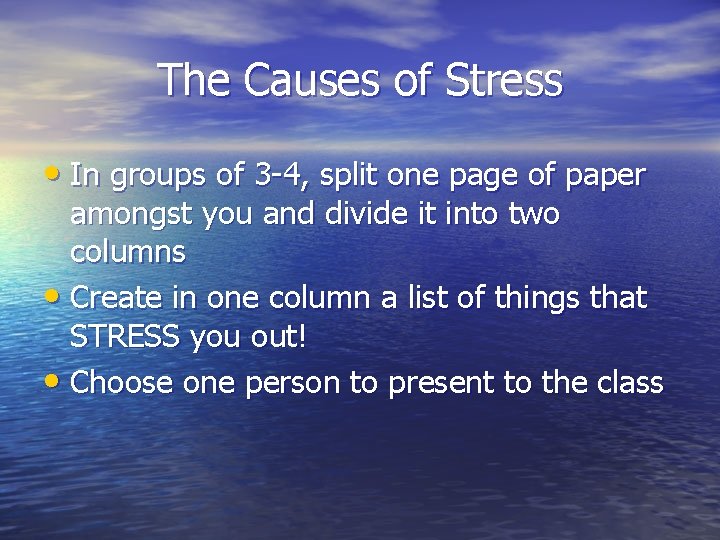 The Causes of Stress • In groups of 3 -4, split one page of