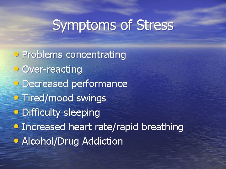 Symptoms of Stress • Problems concentrating • Over-reacting • Decreased performance • Tired/mood swings