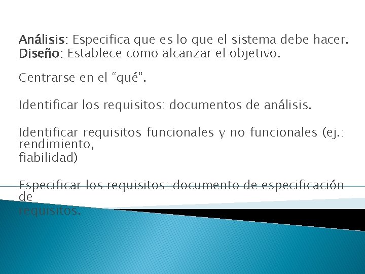 Análisis: Especifica que es lo que el sistema debe hacer. Diseño: Establece como alcanzar