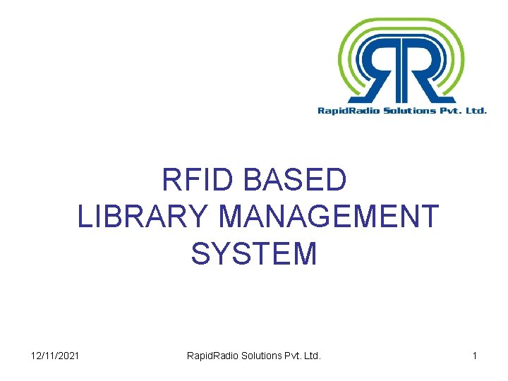 RFID BASED LIBRARY MANAGEMENT SYSTEM 12/11/2021 Rapid. Radio Solutions Pvt. Ltd. 1 