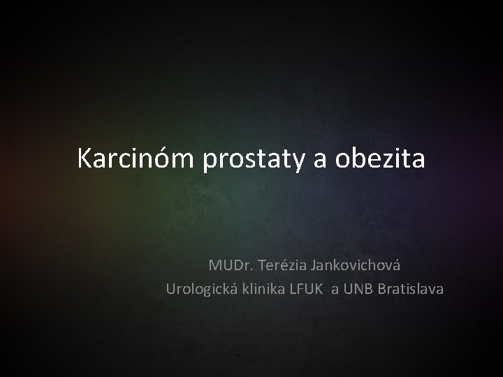 Karcinóm prostaty a obezita MUDr. Terézia Jankovichová Urologická klinika LFUK a UNB Bratislava 