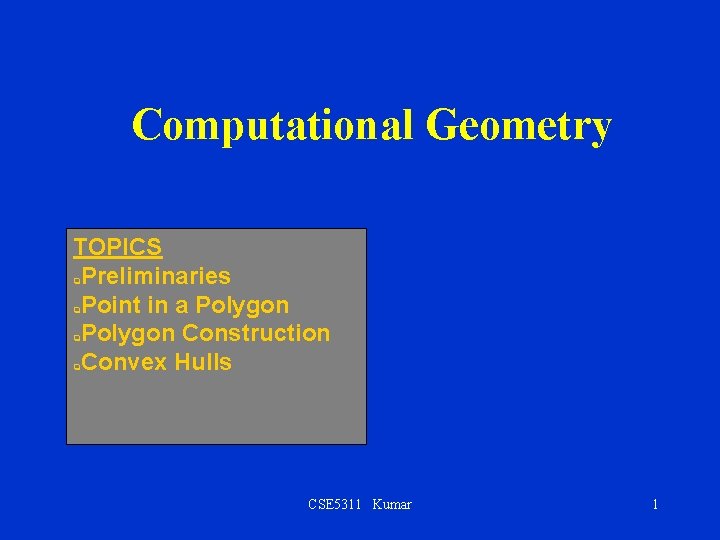 Computational Geometry TOPICS Preliminaries Point in a Polygon Construction Convex Hulls q q CSE