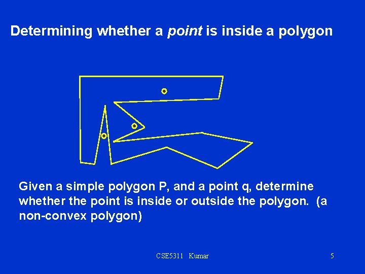 Determining whether a point is inside a polygon Given a simple polygon P, and