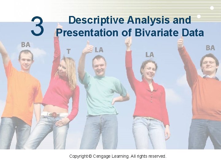 3 Descriptive Analysis and Presentation of Bivariate Data Copyright © Cengage Learning. All rights