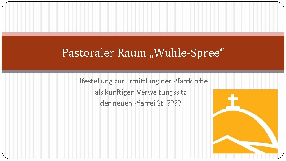 Pastoraler Raum „Wuhle-Spree“ Hilfestellung zur Ermittlung der Pfarrkirche als künftigen Verwaltungssitz der neuen Pfarrei