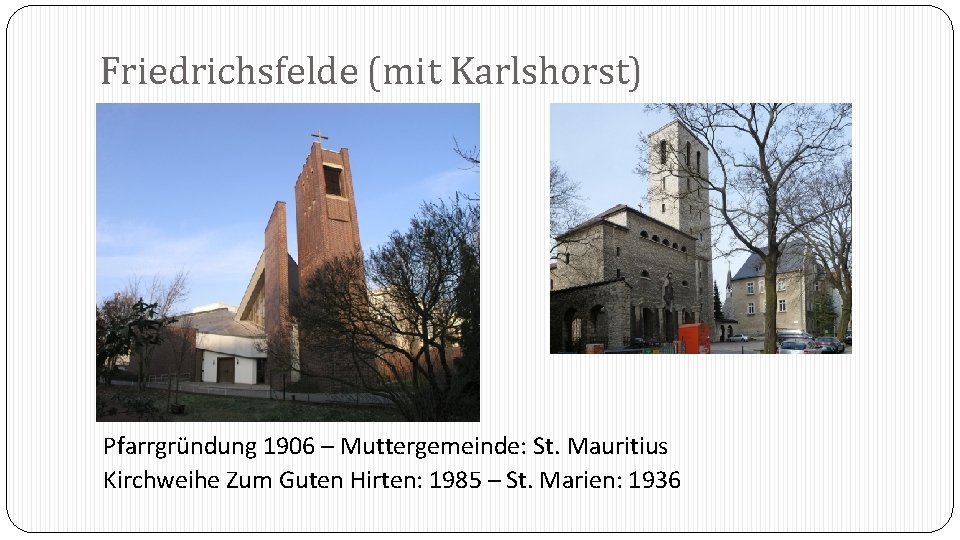 Friedrichsfelde (mit Karlshorst) Pfarrgründung 1906 – Muttergemeinde: St. Mauritius Kirchweihe Zum Guten Hirten: 1985