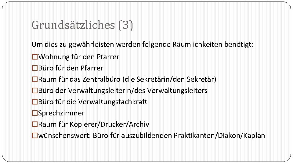 Grundsätzliches (3) Um dies zu gewährleisten werden folgende Räumlichkeiten benötigt: �Wohnung für den Pfarrer