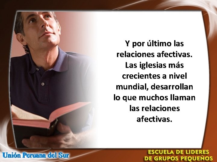 Y por último las relaciones afectivas. Las iglesias más crecientes a nivel mundial, desarrollan Y por último las relaciones afectivas. Las iglesias más crecientes a nivel mundial, desarrollan
