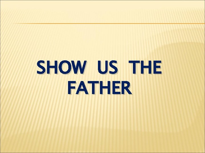 SHOW US THE FATHER John 14 5 7 Show us the father john 14 5 7
