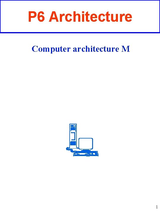P 6 Architecture Computer architecture M 1 