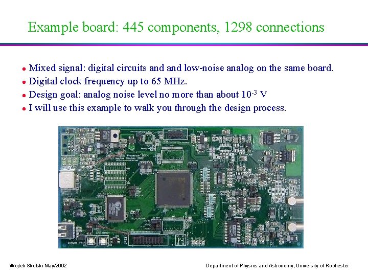 Example board: 445 components, 1298 connections Mixed signal: digital circuits and low-noise analog on