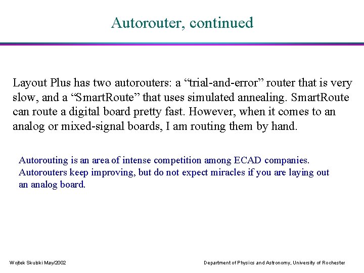 Autorouter, continued Layout Plus has two autorouters: a “trial-and-error” router that is very slow,