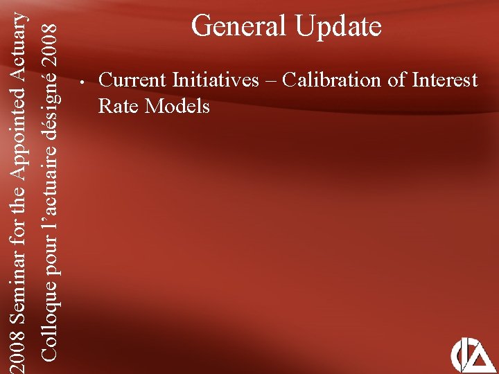 008 Seminar for the Appointed Actuary Colloque pour l’actuaire désigné 2008 General Update •