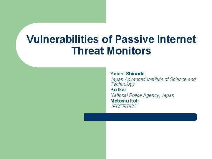 Vulnerabilities of Passive Internet Threat Monitors Yoichi Shinoda Japan Advanced Institute of Science and