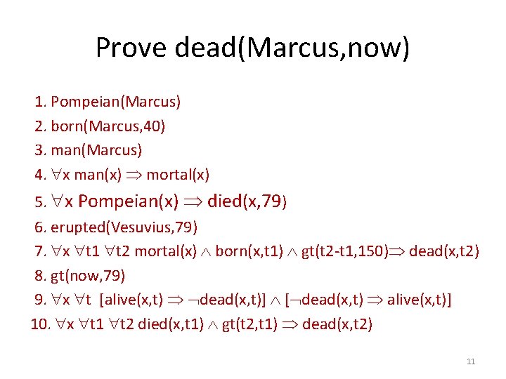Prove dead(Marcus, now) 1. Pompeian(Marcus) 2. born(Marcus, 40) 3. man(Marcus) 4. x man(x) mortal(x)