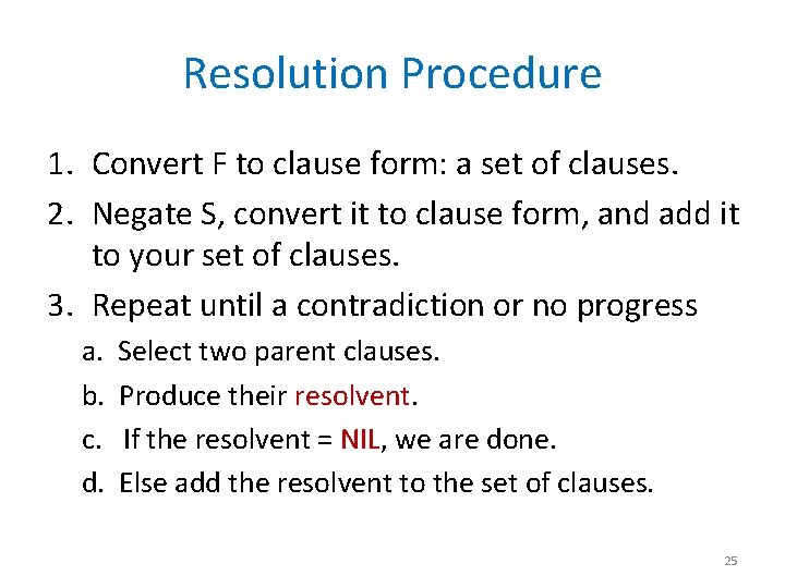 Resolution Procedure 1. Convert F to clause form: a set of clauses. 2. Negate