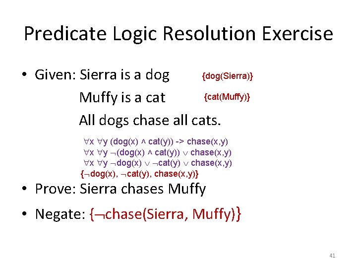 Predicate Logic Resolution Exercise {dog(Sierra)} • Given: Sierra is a dog {cat(Muffy)} Muffy is