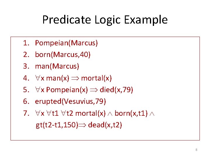 Predicate Logic Example 1. 2. 3. 4. 5. 6. 7. Pompeian(Marcus) born(Marcus, 40) man(Marcus)