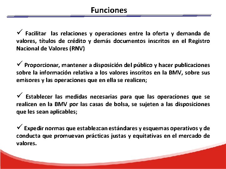 Funciones ü Facilitar las relaciones y operaciones entre la oferta y demanda de valores,