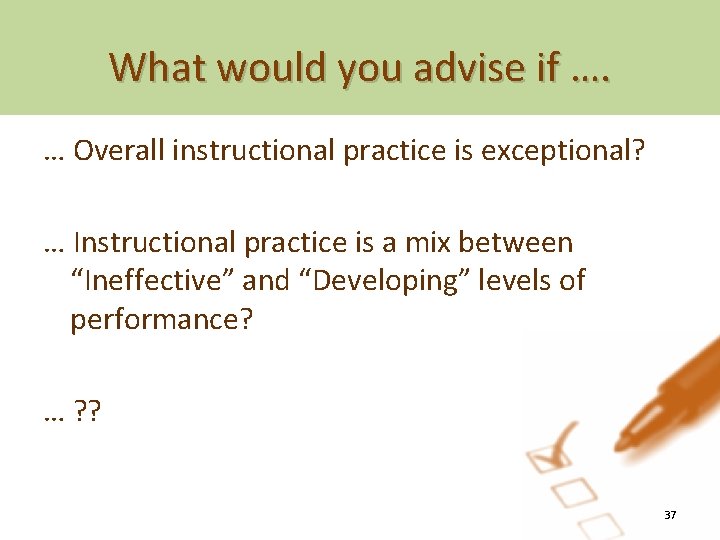 What would you advise if …. … Overall instructional practice is exceptional? … Instructional