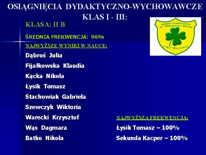 OSIĄGNIĘCIA DYDAKTYCZNO-WYCHOWAWCZE KLAS I - III: KLASA: II B ŚREDNIA FREKWENCJA: 96% NAJWYŻSZE WYNIKI