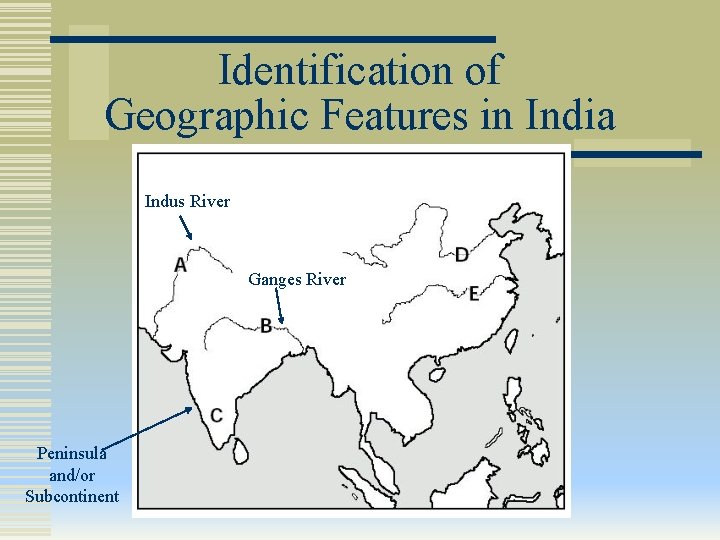 Identification of Geographic Features in India Indus River Ganges River Peninsula and/or Subcontinent 