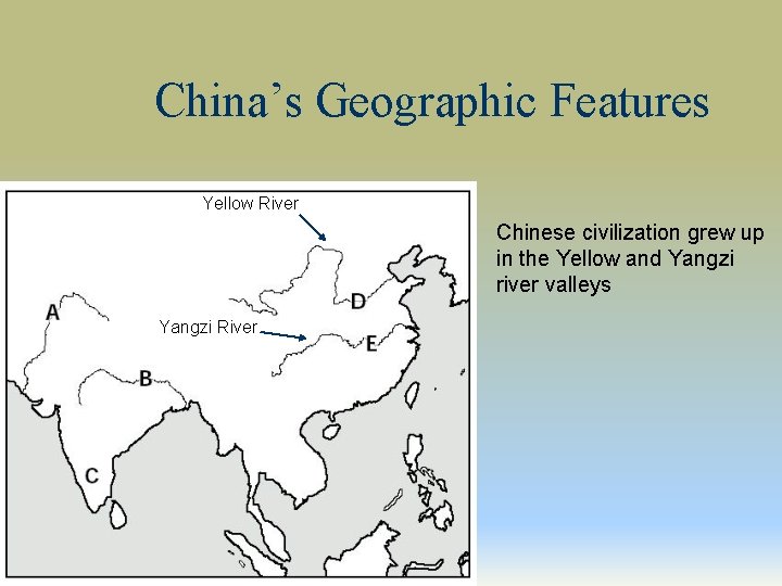 China’s Geographic Features Yellow River Chinese civilization grew up in the Yellow and Yangzi