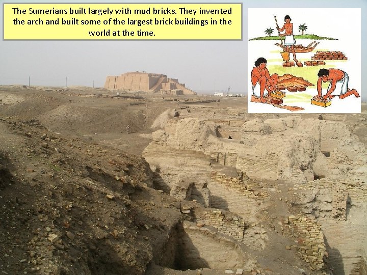 The Sumerians built largely with mud bricks. They invented the arch and built some