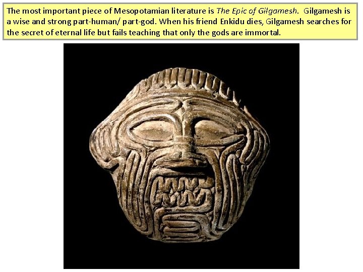 The most important piece of Mesopotamian literature is The Epic of Gilgamesh is a