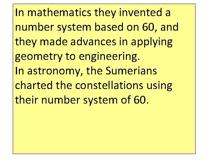 In mathematics they invented a number system based on 60, and they made advances