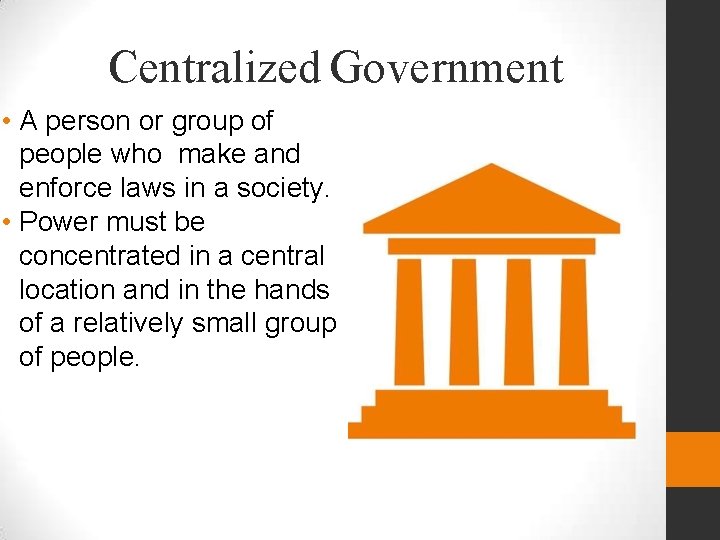 Centralized Government • A person or group of people who make and enforce laws