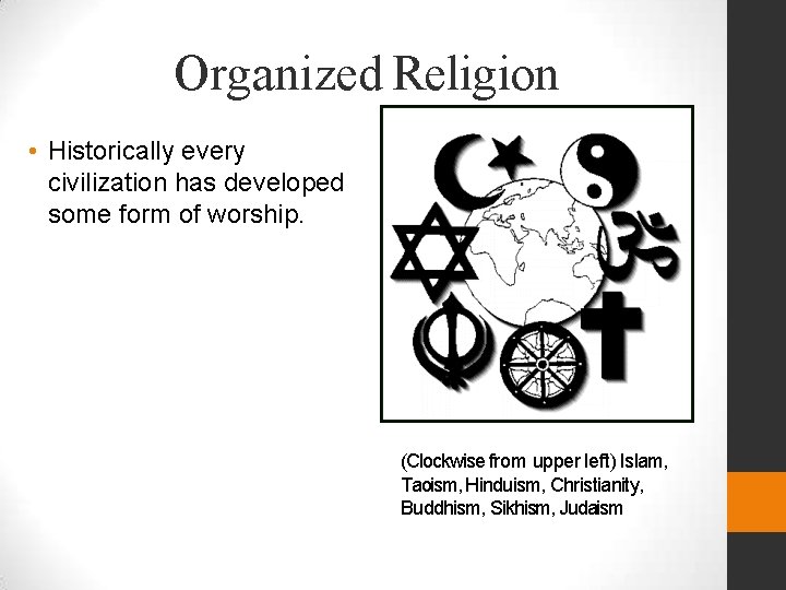 Organized Religion • Historically every civilization has developed some form of worship. (Clockwise from