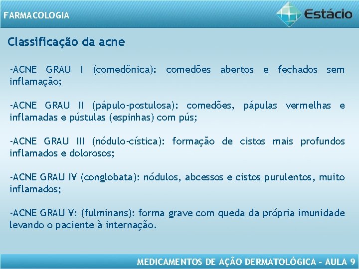 FARMACOLOGIA Classificação da acne -ACNE GRAU I (comedônica): comedões abertos e fechados sem inflamação;