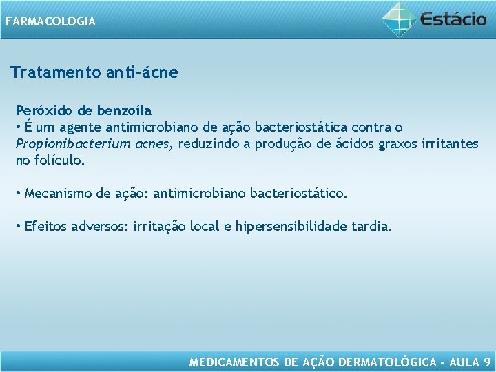 FARMACOLOGIA Tratamento anti-ácne Peróxido de benzoíla • É um agente antimicrobiano de ação bacteriostática