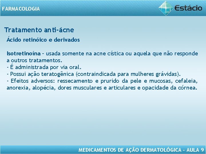 FARMACOLOGIA Tratamento anti-ácne Ácido retinóico e derivados Isotretinoína – usada somente na acne cística