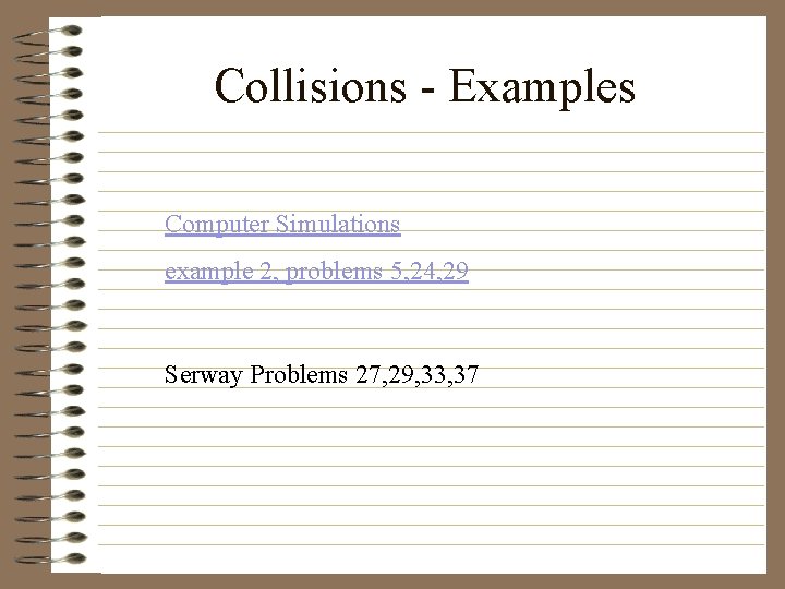 Collisions - Examples Computer Simulations example 2, problems 5, 24, 29 Serway Problems 27,