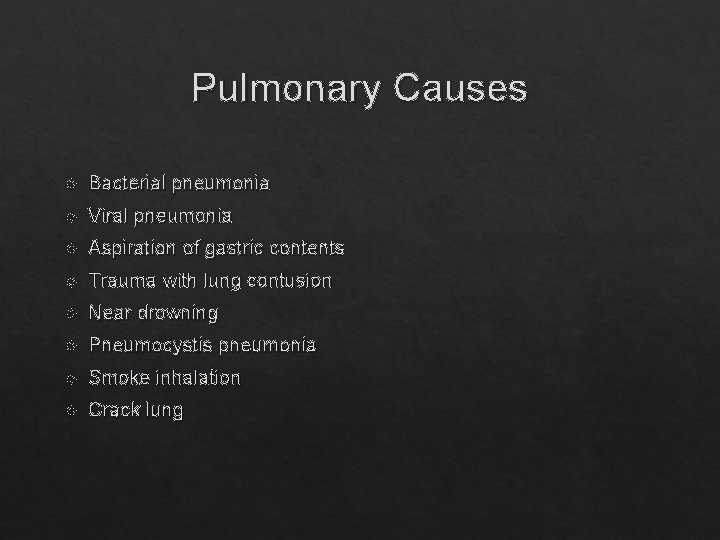 Pulmonary Causes Bacterial pneumonia Viral pneumonia Aspiration of gastric contents Trauma with lung contusion