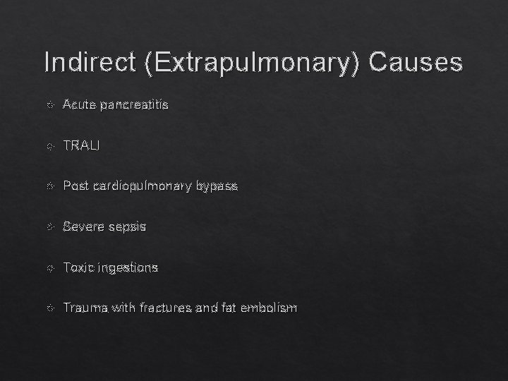 Indirect (Extrapulmonary) Causes Acute pancreatitis TRALI Post cardiopulmonary bypass Severe sepsis Toxic ingestions Trauma