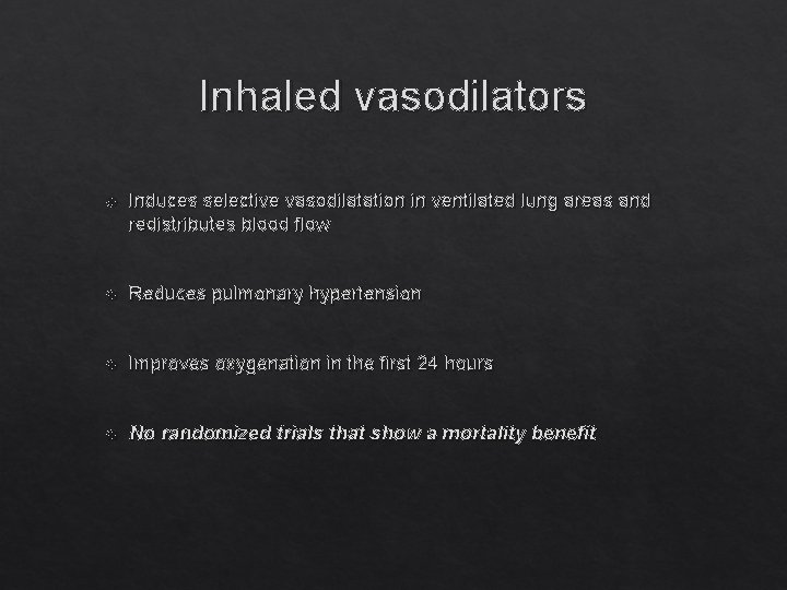 Inhaled vasodilators Induces selective vasodilatation in ventilated lung areas and redistributes blood flow Reduces
