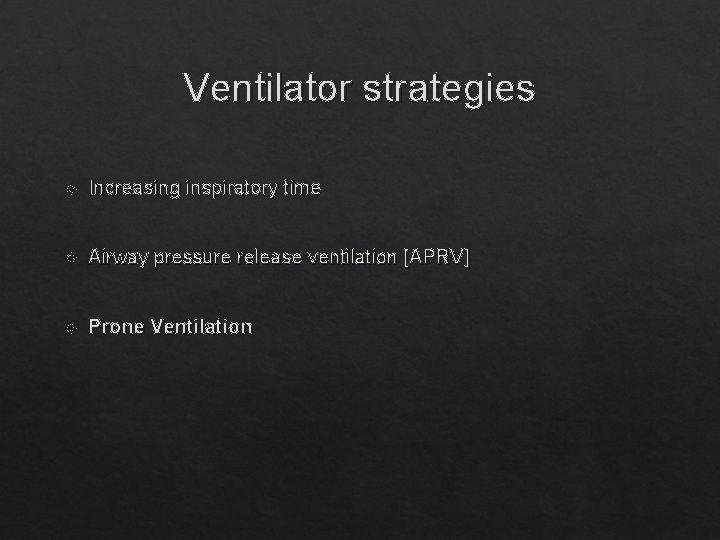 Ventilator strategies Increasing inspiratory time Airway pressure release ventilation [APRV] Prone Ventilation 