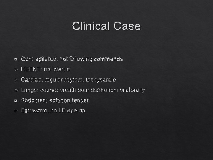 Clinical Case Gen: agitated, not following commands HEENT: no icterus Cardiac: regular rhythm, tachycardic