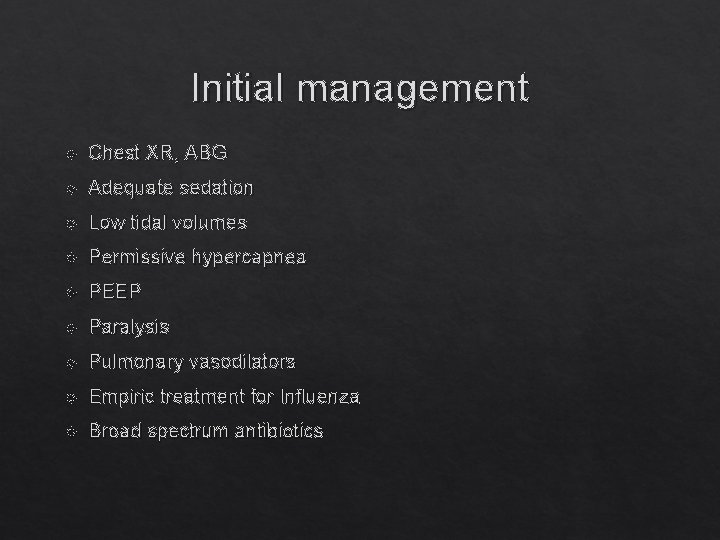 Initial management Chest XR, ABG Adequate sedation Low tidal volumes Permissive hypercapnea PEEP Paralysis