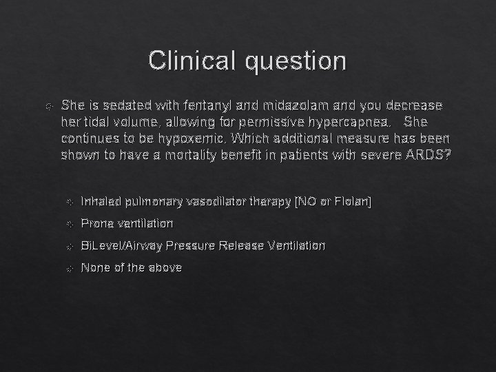 Clinical question She is sedated with fentanyl and midazolam and you decrease her tidal