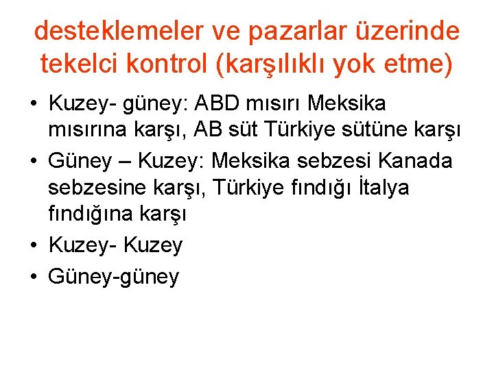 desteklemeler ve pazarlar üzerinde tekelci kontrol (karşılıklı yok etme) • Kuzey- güney: ABD mısırı