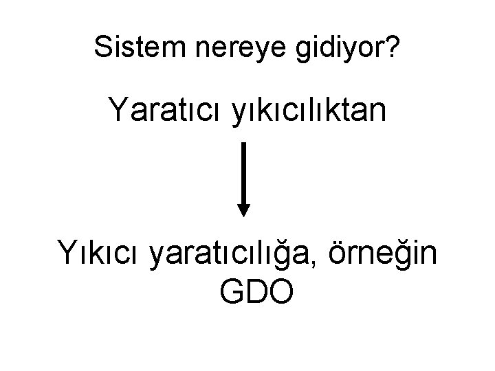 Sistem nereye gidiyor? Yaratıcı yıkıcılıktan Yıkıcı yaratıcılığa, örneğin GDO 