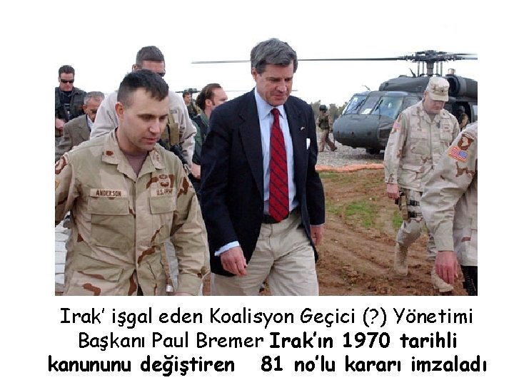 Irak’ işgal eden Koalisyon Geçici (? ) Yönetimi Başkanı Paul Bremer Irak’ın 1970 tarihli