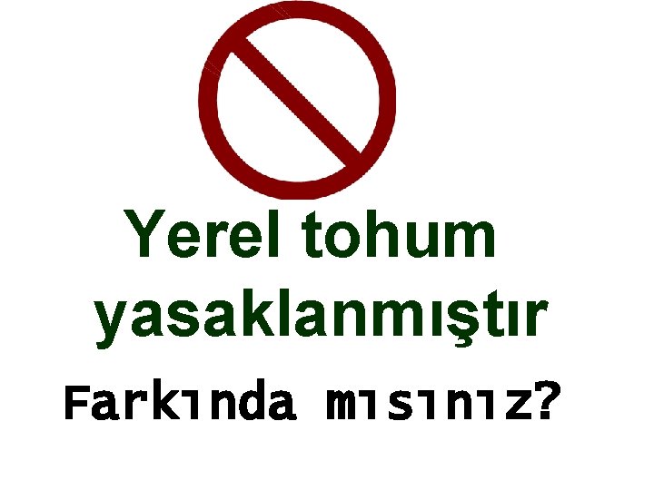 Yerel tohum yasaklanmıştır Farkında mısınız? 