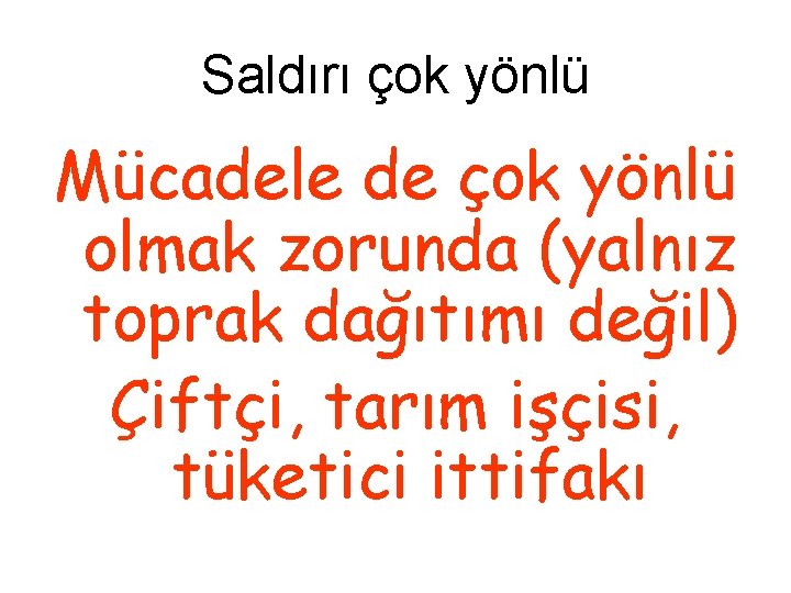 Saldırı çok yönlü Mücadele de çok yönlü olmak zorunda (yalnız toprak dağıtımı değil) Çiftçi,