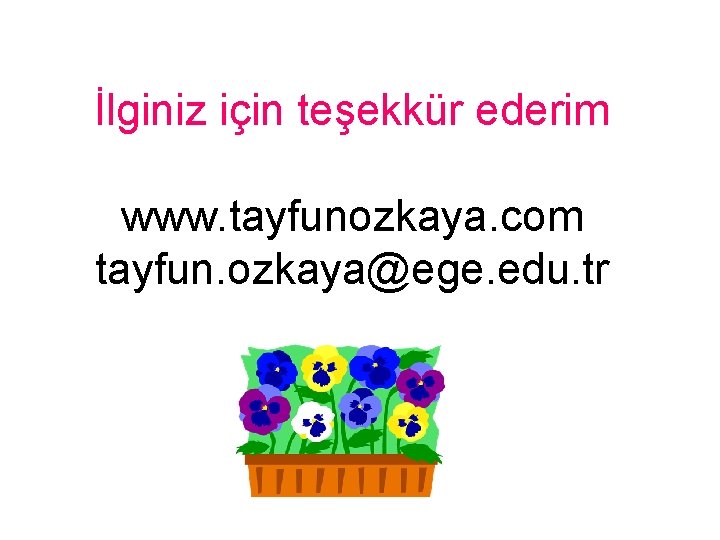 İlginiz için teşekkür ederim www. tayfunozkaya. com tayfun. ozkaya@ege. edu. tr 